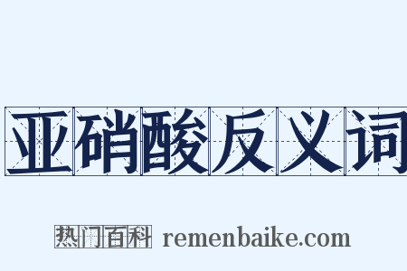 亚硝酸反义词是什么意思的图片